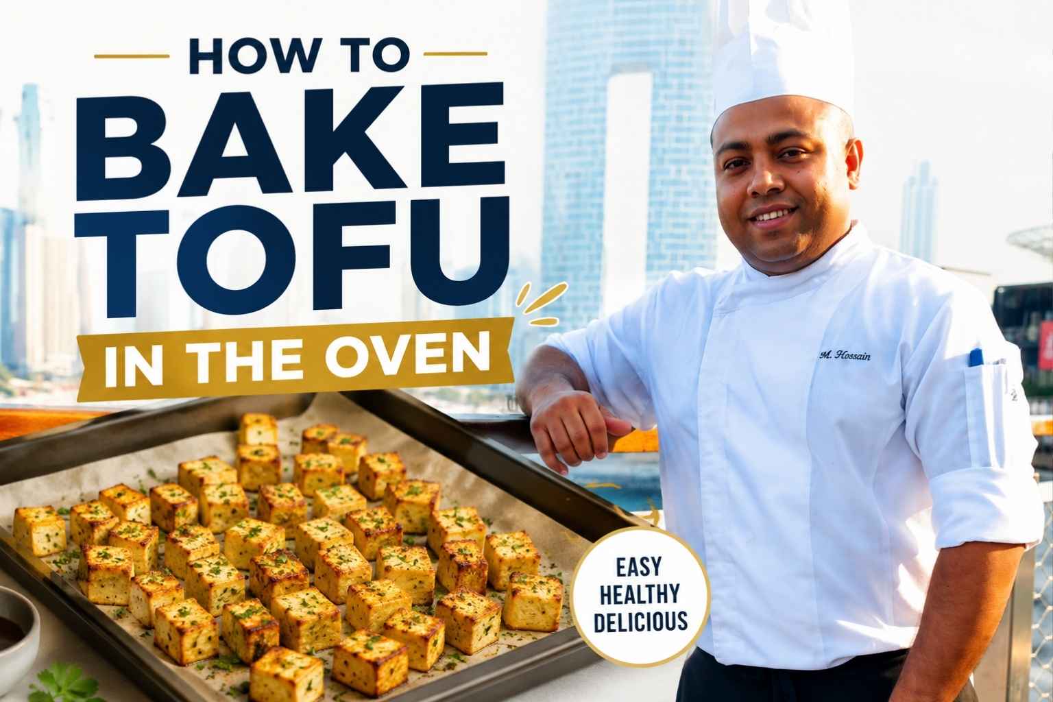 A smiling chef in a white chef’s jacket and hat stands beside a waterfront railing with a modern city skyline in the background. The image is designed as a recipe feature graphic with large text reading “How to Bake Tofu in the Oven.” A tray of golden-brown baked tofu cubes appears in the foreground, and a badge highlights the dish as “Easy, Healthy, Delicious.” The overall design is bright, clean, and inviting, emphasizing oven-baked tofu preparation.